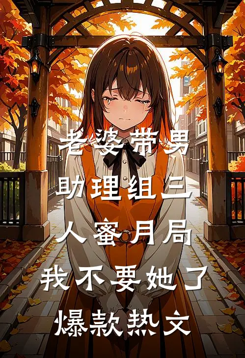 老婆带男助理组三人蜜月局，我不要她了爆款热文