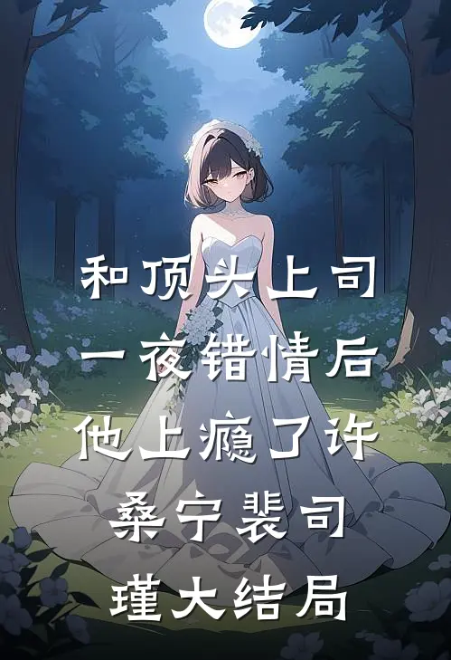 和顶头上司一夜错情后，他上瘾了许桑宁裴司瑾大结局