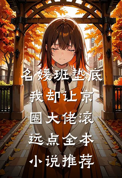 名媛班垫底，我却让京圈大佬滚远点全本小说推荐