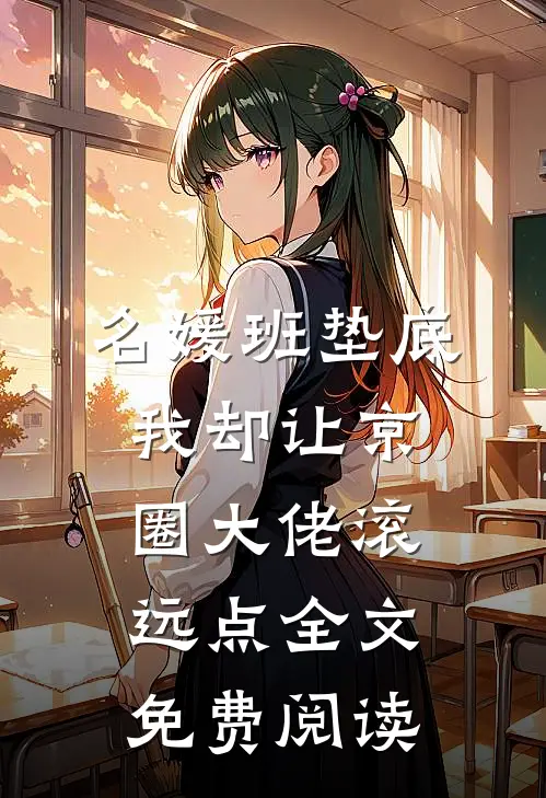 名媛班垫底，我却让京圈大佬滚远点全文免费阅读