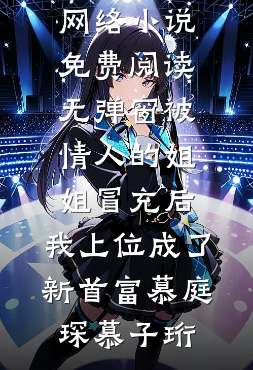 被情人的姐姐冒充后，我上位成了新首富(慕庭琛慕子珩)热门的网络小说_免费阅读无弹窗被情人的姐姐冒充后，我上位成了新首富慕庭琛慕子珩