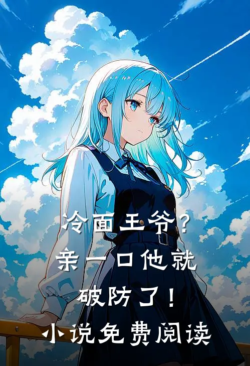 冷面王爷？亲一口他就破防了！小说免费阅读