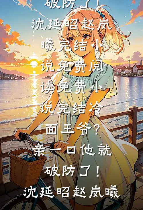 冷面王爷？亲一口他就破防了！沈延昭赵岚曦完结小说免费阅读_免费小说完结冷面王爷？亲一口他就破防了！沈延昭赵岚曦