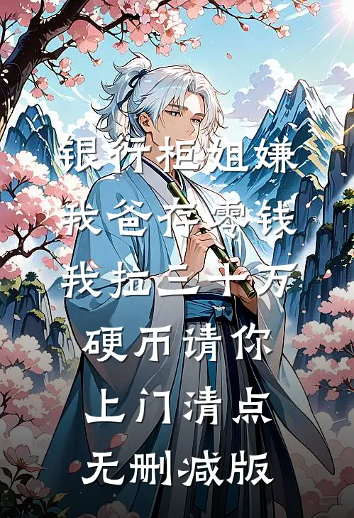 银行柜姐嫌我爸存零钱，我拉三十万硬币请你上门清点无删减版
