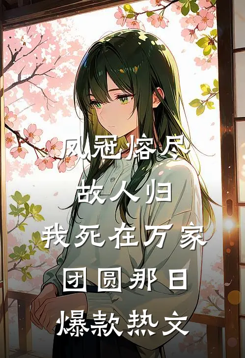 凤冠熔尽故人归，我死在万家团圆那日爆款热文