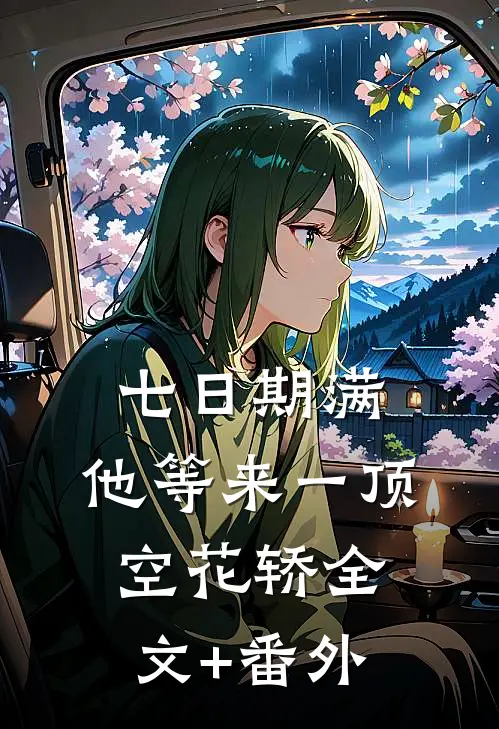 七日期满，他等来一顶空花轿全文+番外