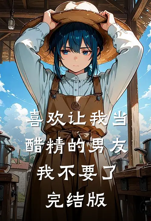 喜欢让我当醋精的男友，我不要了完结版
