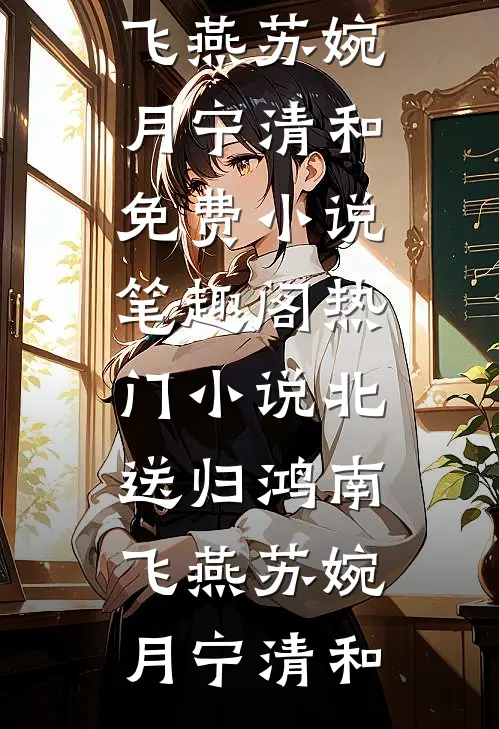 北送归鸿南飞燕苏婉月宁清和免费小说笔趣阁_热门小说北送归鸿南飞燕苏婉月宁清和