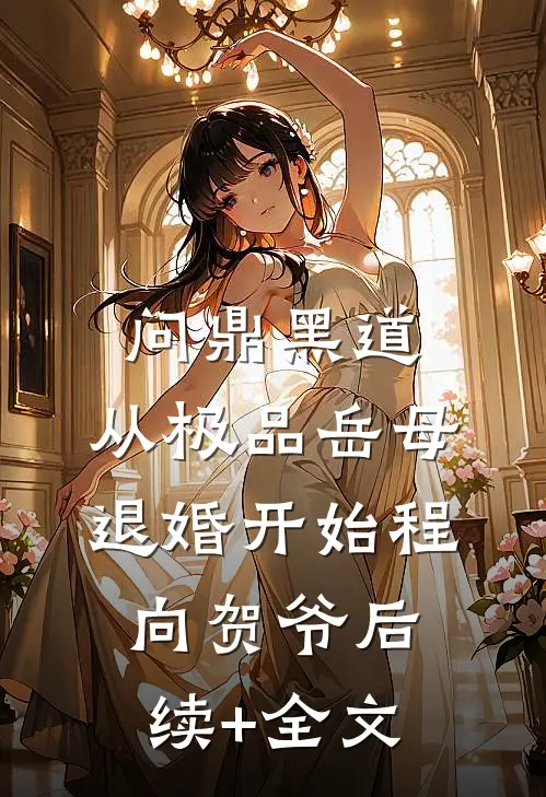 问鼎黑道，从极品岳母退婚开始程向贺爷后续+全文