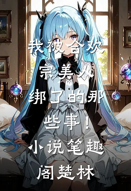 我被合欢宗美人，绑了的那些事！小说笔趣阁楚林
