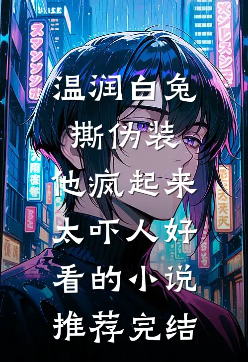 温润白兔撕伪装，他疯起来太吓人好看的小说推荐完结