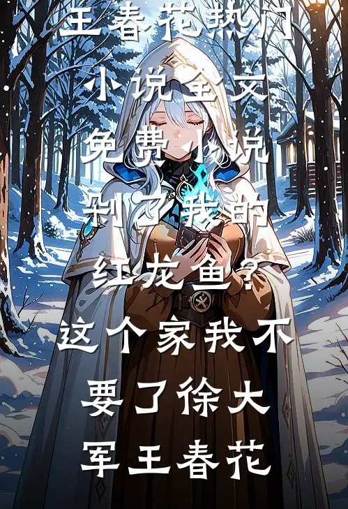 剁了我的红龙鱼？这个家我不要了徐大军王春花热门小说_全文免费小说剁了我的红龙鱼？这个家我不要了(徐大军王春花)