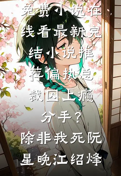 偏执总裁囚上瘾：分手？除非我死(阮星晚江绍烽)免费小说在线看_最新完结小说推荐偏执总裁囚上瘾：分手？除非我死阮星晚江绍烽