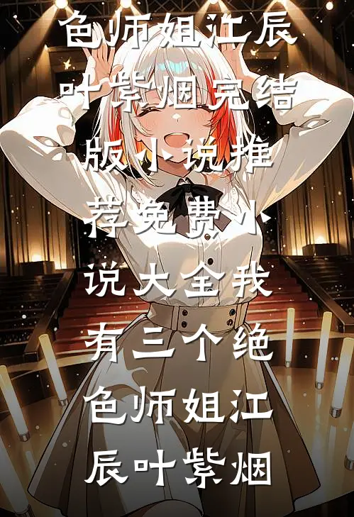 我有三个绝色师姐(江辰叶紫烟)完结版小说推荐_免费小说大全我有三个绝色师姐(江辰叶紫烟)