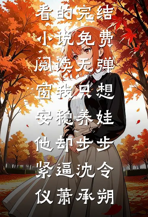 我只想安稳养娃，他却步步紧逼(沈令仪萧承朔)好看的完结小说_免费阅读无弹窗我只想安稳养娃，他却步步紧逼沈令仪萧承朔