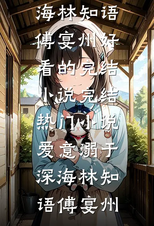 爱意溺于深海(林知语傅宴州)好看的完结小说_完结热门小说爱意溺于深海(林知语傅宴州)