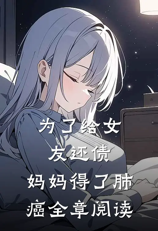 为了给女友还债，妈妈得了肺癌全章阅读