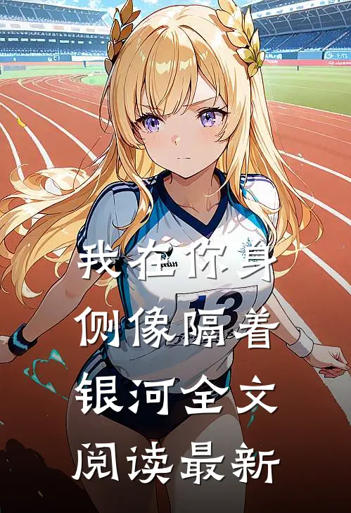 我在你身侧像隔着银河全文阅读最新