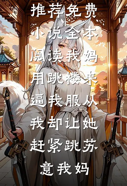 我妈用跳楼来逼我服从，我却让她赶紧跳(苏意我妈)最新小说推荐_免费小说全本阅读我妈用跳楼来逼我服从，我却让她赶紧跳(苏意我妈)