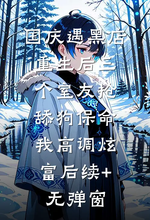 国庆遇黑店，重生后三个室友抢舔狗保命，我高调炫富后续+无弹窗