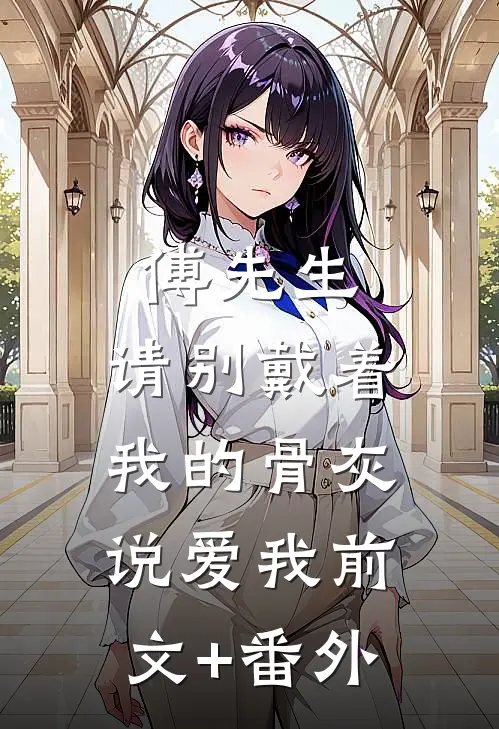傅先生，请别戴着我的骨灰说爱我前文+番外
