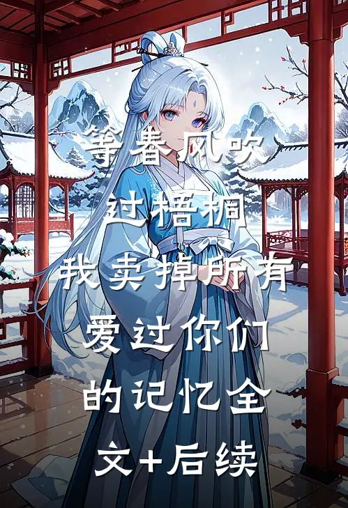 等春风吹过梧桐，我卖掉所有爱过你们的记忆全文+后续