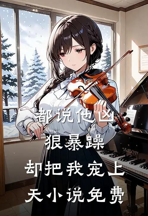 都说他凶狠暴躁，却把我宠上天小说免费