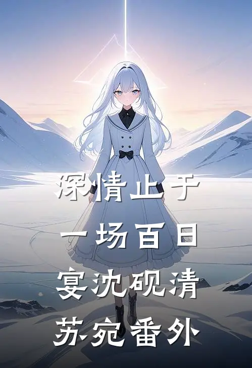 深情止于一场百日宴沈砚清苏宛番外
