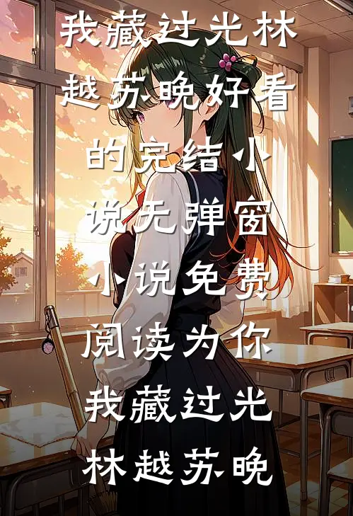 为你，我藏过光(林越苏晚)好看的完结小说_无弹窗小说免费阅读为你，我藏过光(林越苏晚)