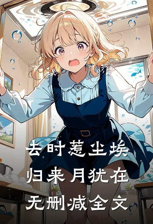 去时惹尘埃，归来月犹在无删减全文