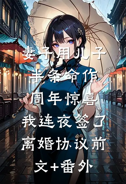 妻子用儿子半条命作周年惊喜，我连夜签了离婚协议前文+番外