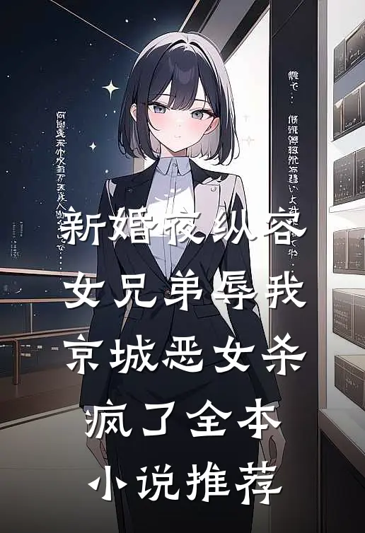 新婚夜纵容女兄弟辱我，京城恶女杀疯了全本小说推荐