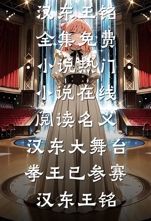 名义：汉东大舞台，拳王已参赛(汉东王铭)全集免费小说_热门小说在线阅读名义：汉东大舞台，拳王已参赛汉东王铭