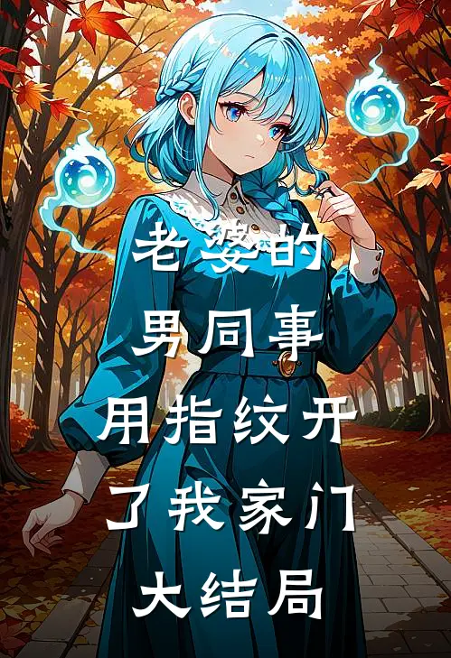 老婆的男同事，用指纹开了我家门大结局
