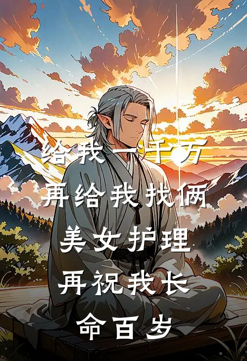 给我一千万再给我找俩美女护理，再祝我长命百岁