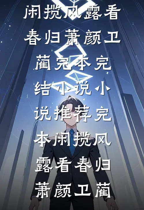 闲揽风露看春归(萧颜卫蔺)完本完结小说_小说推荐完本闲揽风露看春归(萧颜卫蔺)