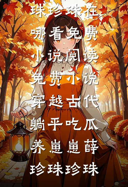 穿越古代：躺平吃瓜养崽崽(薛珍珠珍珠)在哪看免费小说_阅读免费小说穿越古代：躺平吃瓜养崽崽薛珍珠珍珠