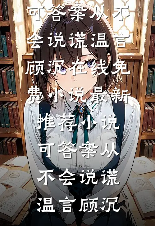 可答案从不会说谎温言顾沉在线免费小说_最新推荐小说可答案从不会说谎温言顾沉