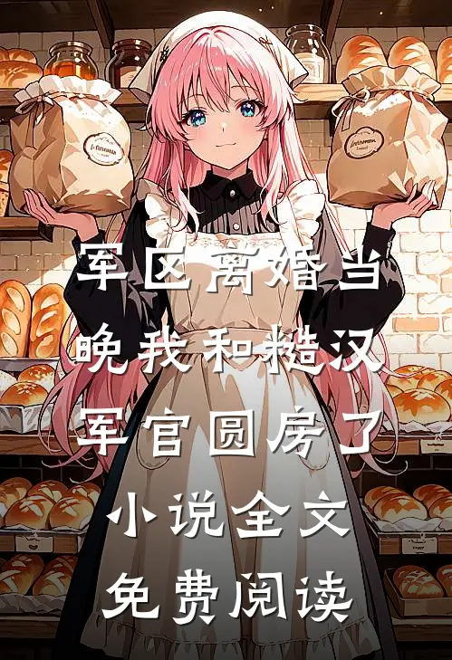 军区离婚当晚我和糙汉军官圆房了小说全文免费阅读