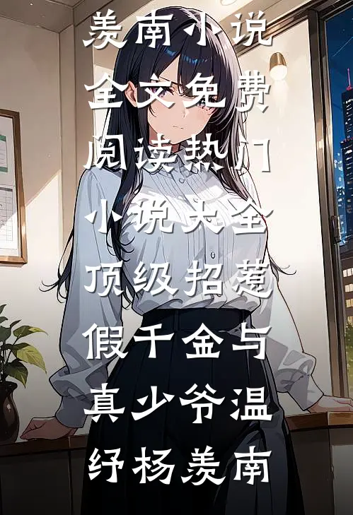 顶级招惹假千金与真少爷(温纾杨羡南)小说全文免费阅读_热门小说大全顶级招惹假千金与真少爷温纾杨羡南