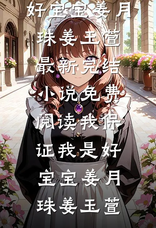 我保证我是好宝宝(姜月珠姜玉萱)最新完结小说_免费阅读我保证我是好宝宝姜月珠姜玉萱