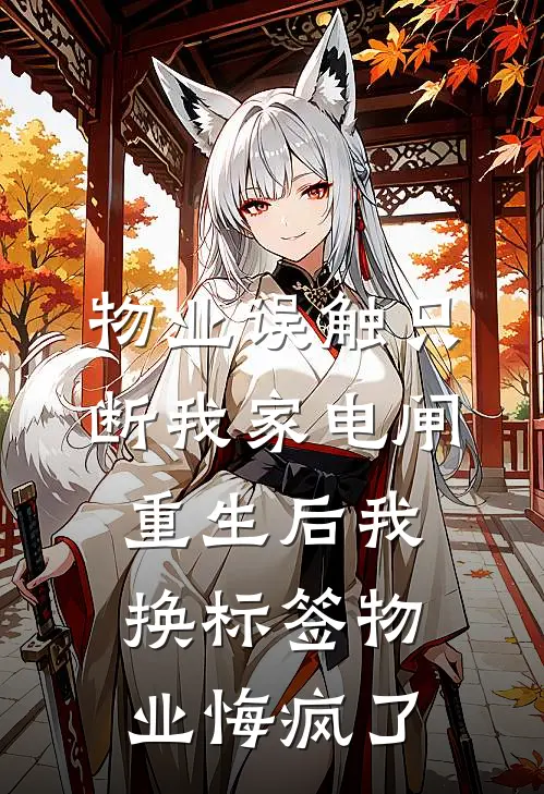 物业误触只断我家电闸，重生后我换标签物业悔疯了