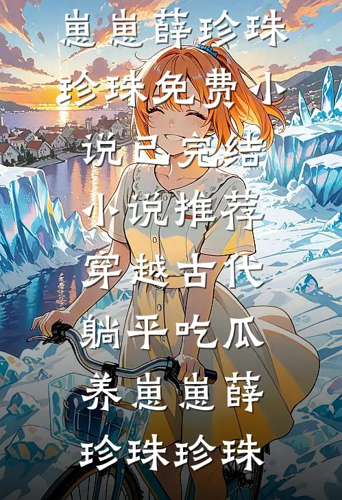穿越古代：躺平吃瓜养崽崽(薛珍珠珍珠)免费小说_已完结小说推荐穿越古代：躺平吃瓜养崽崽薛珍珠珍珠