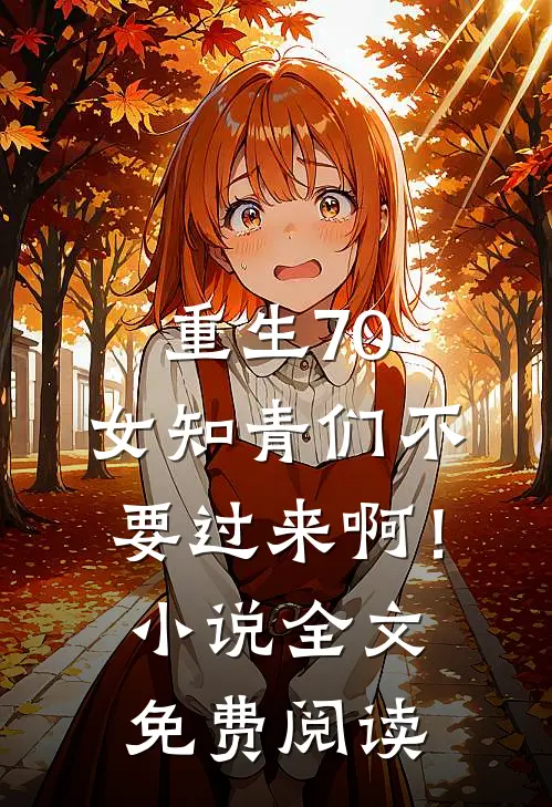 重生70：女知青们不要过来啊！小说全文免费阅读