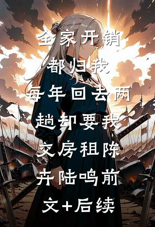 全家开销都归我，每年回去两趟却要我交房租陈卉陆鸣前文+后续