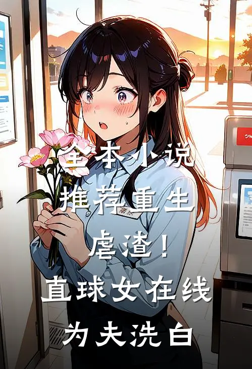 全本小说推荐重生虐渣！直球女在线为夫洗白