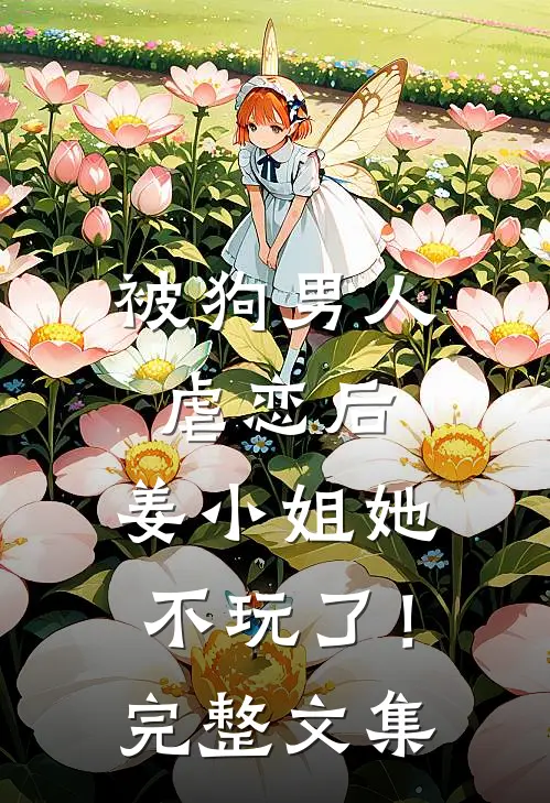 被狗男人虐恋后,姜小姐她不玩了!完整文集免费阅读
