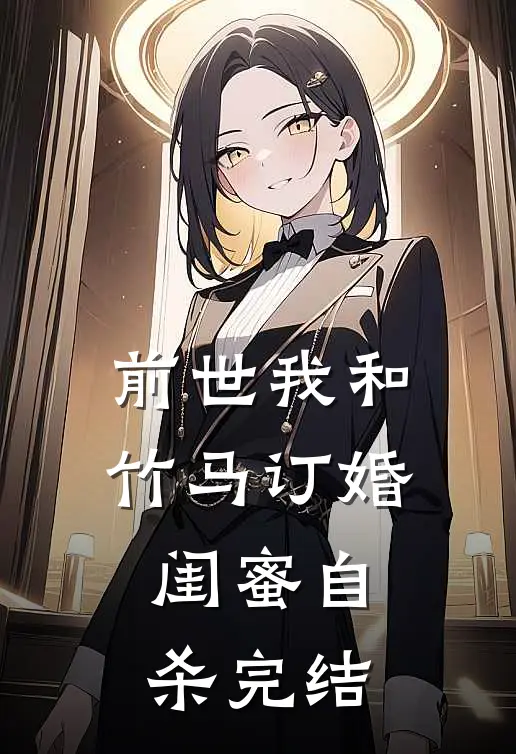 前世我和竹马订婚，闺蜜自杀完结