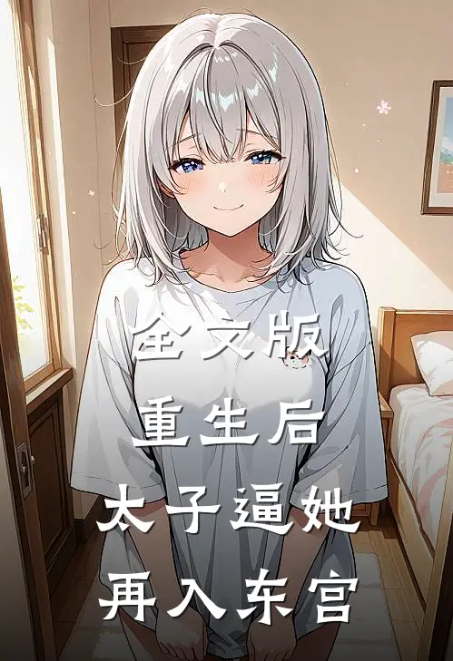 全文版重生后，太子逼她再入东宫