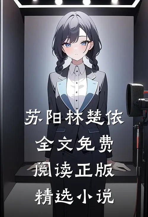 苏阳林楚依全文免费阅读正版精选小说